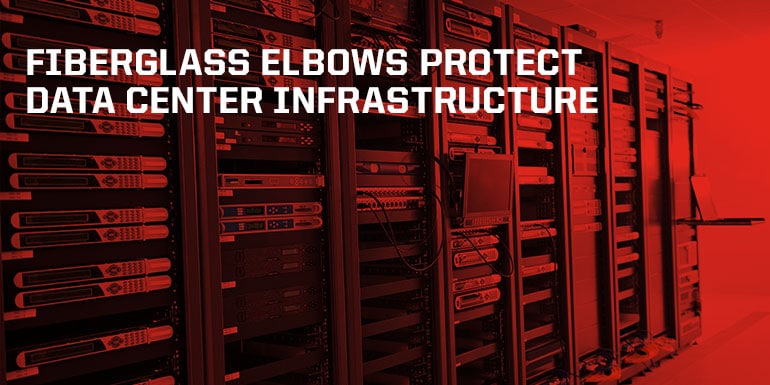 Fiberglass Elbows Protect Data Center Infrastructure